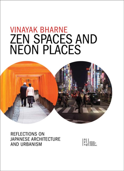 Zen Spaces & Neon Places : Reflections on Japanese Architecture and Urbanism