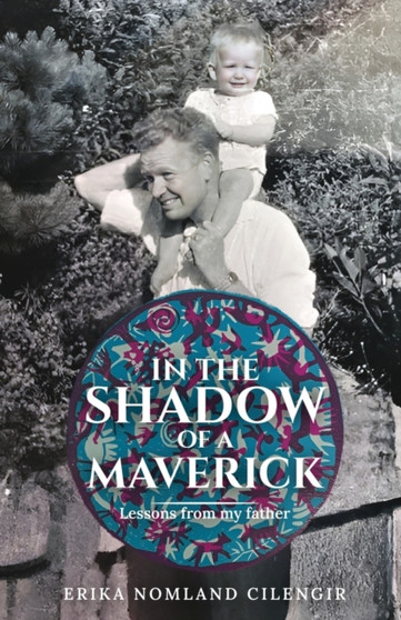 In the Shadow of a Maverick : Lessons from my father