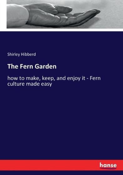 The Fern Garden : how to make, keep, and enjoy it - Fern culture made easy by Shirley Hibberd - Paperback