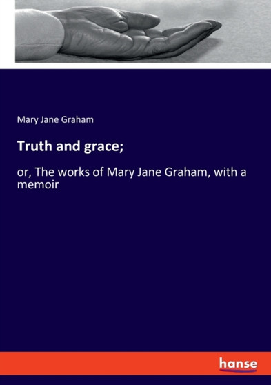 Truth and grace; : or, The works of Mary Jane Graham, with a memoir by Mary Jane Graham - Paperback
