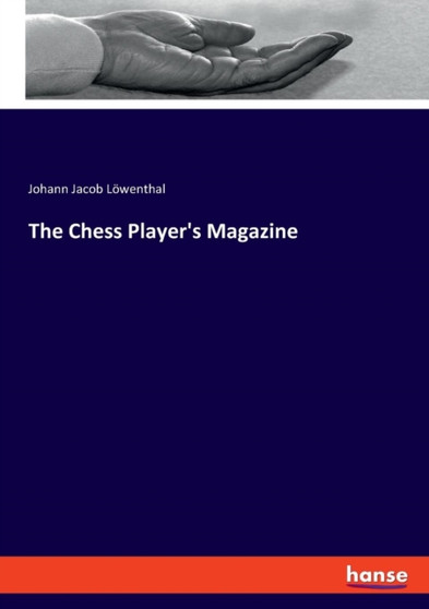 The Chess Player's Magazine by Johann Jacob Loewenthal - Paperback