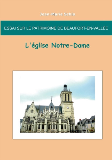 Essai sur le patrimoine de Beaufort en Vallee : L'eglise Notre-Dame: L'eglise Notre-Dame