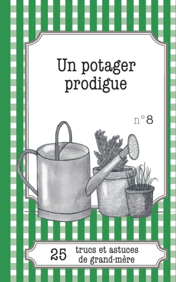 Un potager prodigue : 25 trucs et astuces de grand-mere