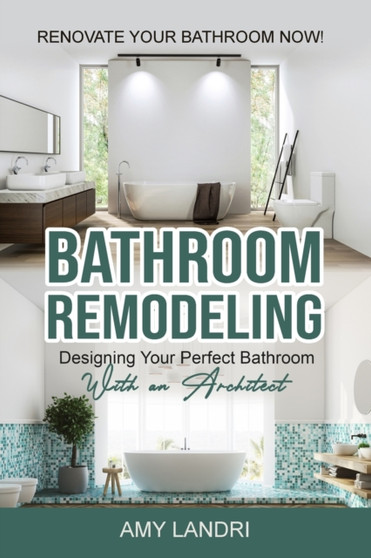 Bathroom Remodeling : Designing Your Perfect Bathroom with an Architect Renovate Your Bathroom Now!