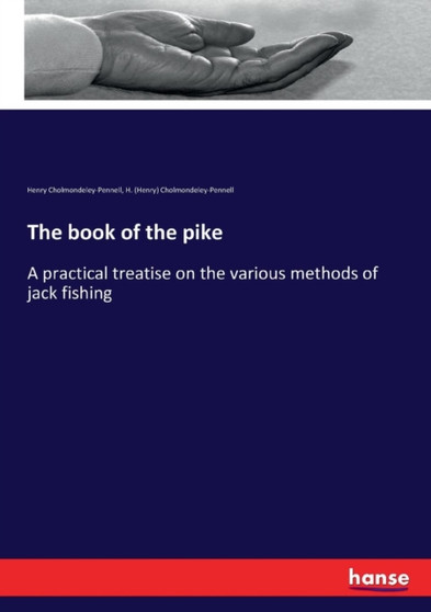 The book of the pike : A practical treatise on the various methods of jack fishing by Henry Cholmondeley-Pennell - Paperback