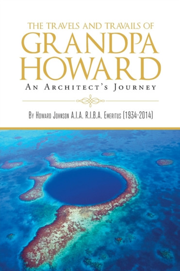 The Travels and Travails of Grandpa Howard : An Architect's Journey