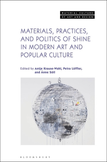 Materials, Practices, and Politics of Shine in Modern Art and Popular Culture by Antje Krause-Wahl - Paperback