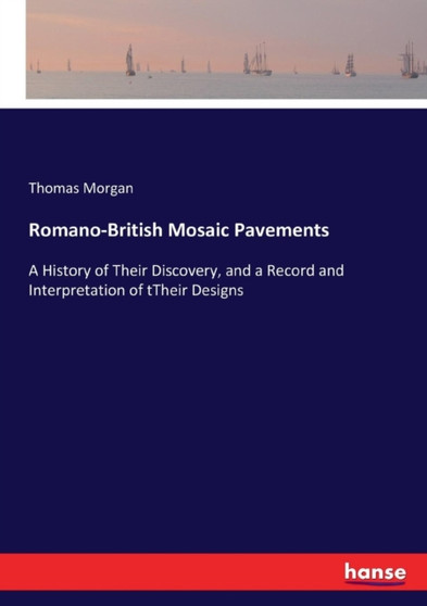 Romano-British Mosaic Pavements : A History of Their Discovery, and a Record and Interpretation of tTheir Designs