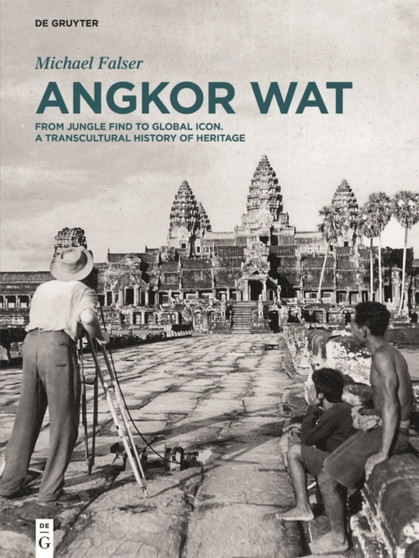 Angkor Wat - A Transcultural History of Heritage : Volume 1: Angkor in France. From Plaster Casts to Exhibition Pavilions. Volume 2: Angkor in Cambodia. From Jungle Find to Global Icon