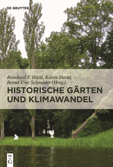 Historische Garten und Klimawandel : Eine Aufgabe fur Gartendenkmalpflege, Wissenschaft und Gesellschaft