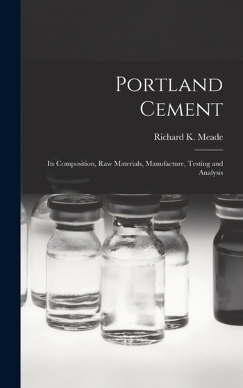 Portland Cement; its Composition, Raw Materials, Manufacture, Testing and Analysis