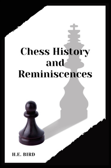 Chess History and Reminiscences by H E Bird - Paperback