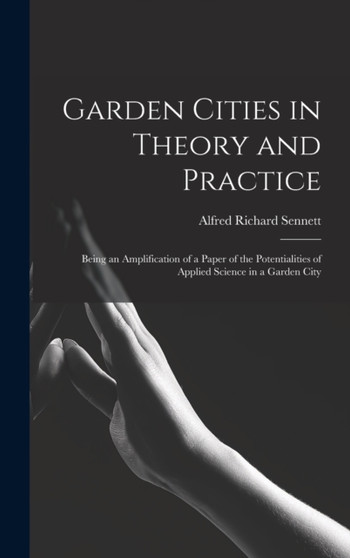Garden Cities in Theory and Practice : Being an Amplification of a Paper of the Potentialities of Applied Science in a Garden City