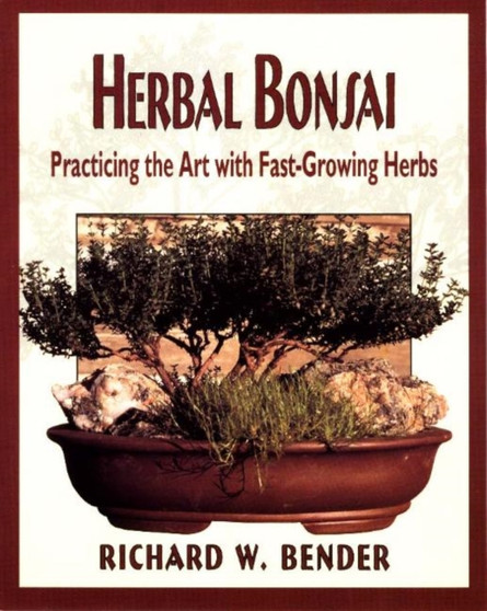 Herbal Bonsai : Practicing the Art with Fast-Growing Herbs