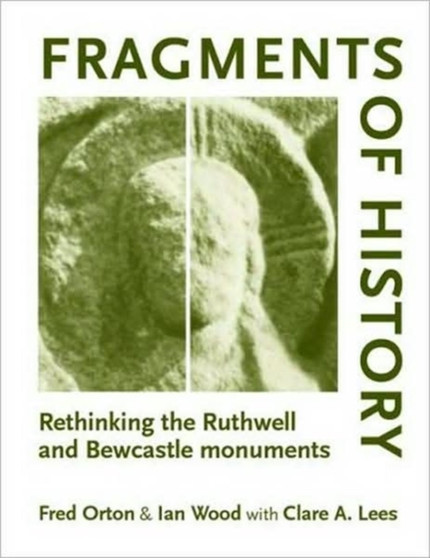 Fragments of History : Rethinking the Ruthwell and Bewcastle Monuments