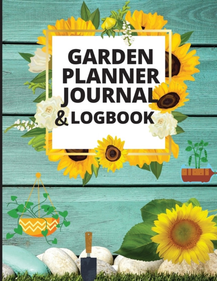 Garden Planner Journal and Log Book : Gardening Organizer Notebook for Garden Lovers to Track Vegetable Growing, Gardening Activities and Plant Details