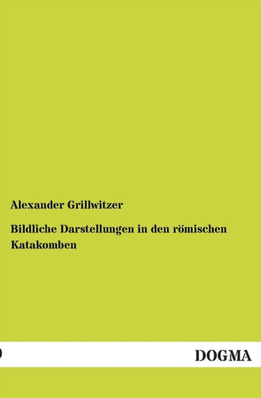 Bildliche Darstellungen in Den Roemischen Katakomben