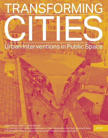 Transforming Cities : Urban Interventions in Public Space