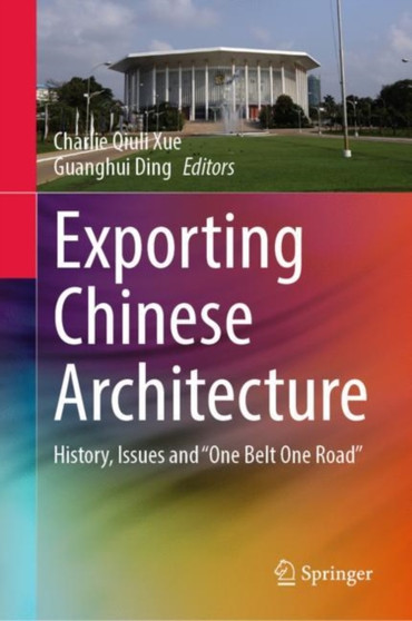 Exporting Chinese Architecture : History, Issues and "One Belt One Road"