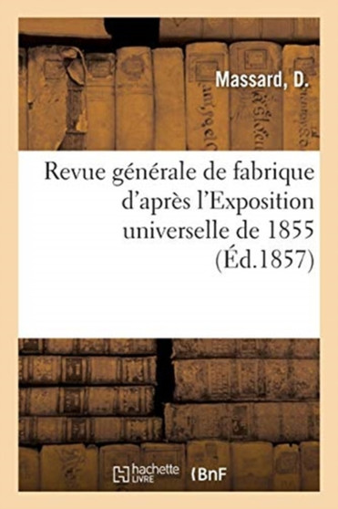 Revue Generale de Fabrique d'Apres l'Exposition Universelle de 1855 by D Massard - Paperback