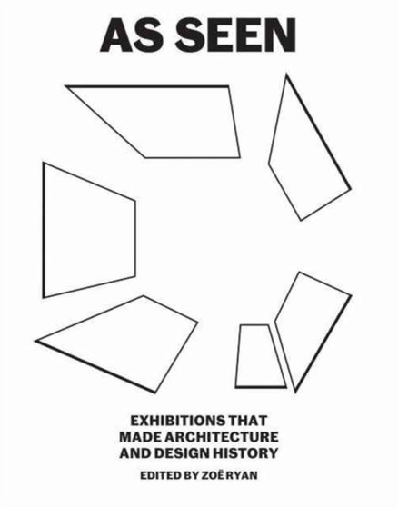 As Seen : Exhibitions that Made Architecture and Design History