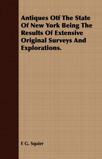 Antiques Otf The State Of New York Being The Results Of Extensive Original Surveys And Explorations. by E G. Squier - Paperback