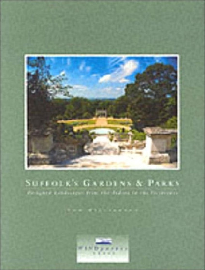 Suffolk's Gardens and Parks : Designed Landscapes from the Tudors to the Victorians