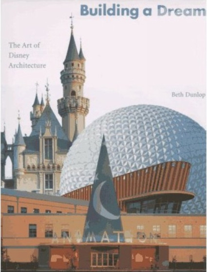 Building a Dream : The Art of Disney Architecture