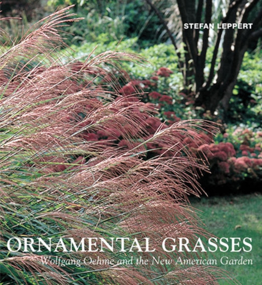 Ornamental Grasses : Wolfgang Oehme and the New American Garden