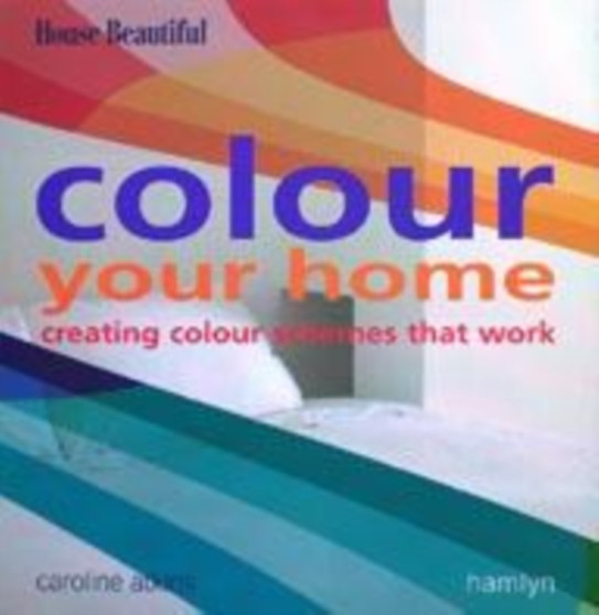 Colour Your Home : Creating Colour Schemes That Work