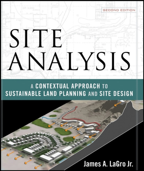 Site Analysis : A Contextual Approach to Sustainable Land Planning and Site Design
