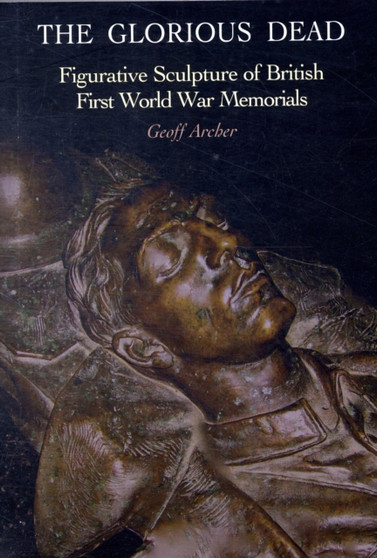 The Glorious Dead : Figurative Sculpture of British First World War Memorials