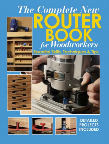 The Complete New Router Book : Essential Skills, Techniques and Tips