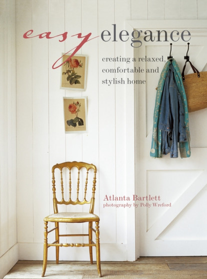 Easy Elegance : Creating a Relaxed, Comfortable, and Stylish Home