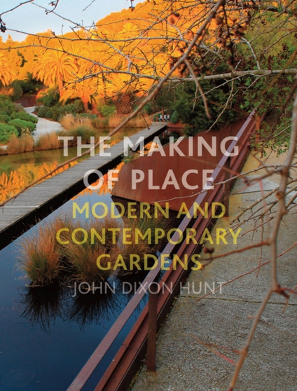 The Making of Place : Modern and Contemporary Gardens