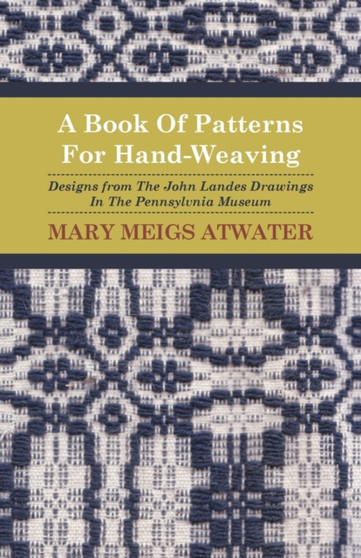 A Book Of Patterns For Hand-Weaving; Designs from The John Landes Drawings In The Pennsylvnia Museum by Mary Meigs Atwater - Paperback