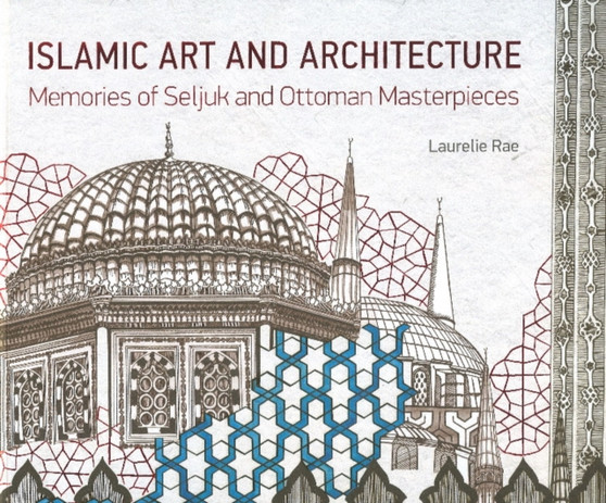 Islamic Art & Architecture : Memories of Seljuk & Ottoman Masterpieces