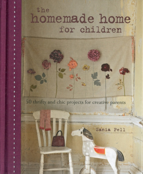 The Homemade Home for Children : 50 Thrifty and Chic Projects for Creative Parents