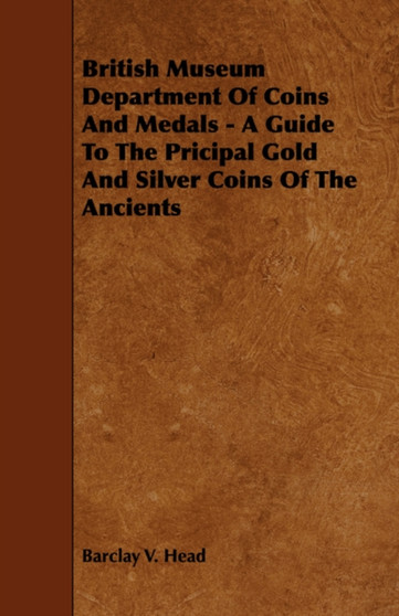 British Museum Department Of Coins And Medals - A Guide To The Pricipal Gold And Silver Coins Of The Ancients by Barclay V. Head - Paperback