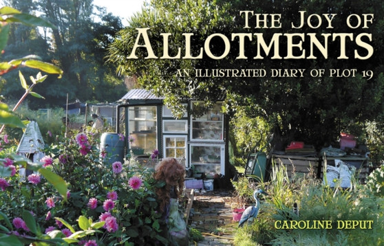 Joy of Allotments : An Illustrated Diary of Plot 19