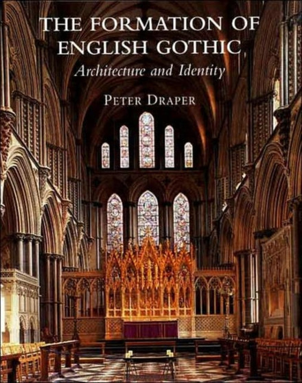 The Formation of English Gothic : Architecture and Identity, 1150-1250
