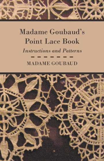 Madame Goubaud's Point Lace Book - Instructions And Patterns by Madame. Goubaud - Paperback