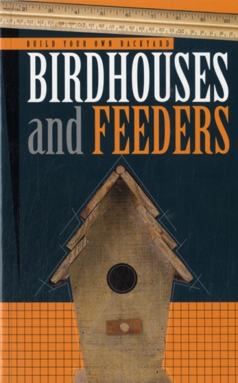 Build Your Own Backyard Birdhouses and Feeders
