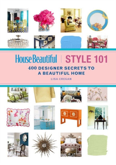 House Beautiful Style 101 : 400 Designer Secrets to a Beautiful Home