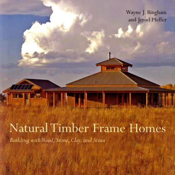 Natural Timber Frame Homes : Building with Wood, Stone, Clay, and Straw