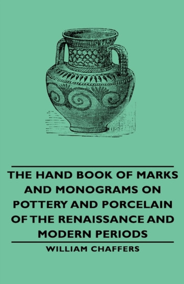 The Hand Book of Marks and Monograms on Pottery and Porcelain of the Renaissance and Modern Periods by William Chaffers - Hardback