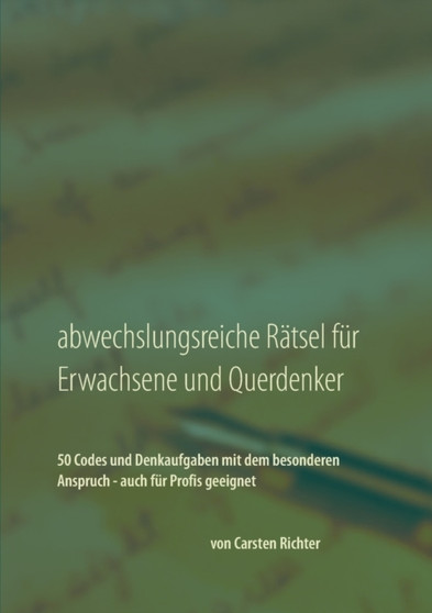 Abwechslungsreiche Ratsel fur Erwachsene und Querdenker : 50 Codes und Denkaufgaben mit dem besonderen Anspruch - auch fur Profis geeignet by Carsten Richter - Paperback