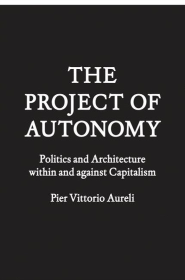 The Project of Autonomy : Politics and Poetics within and Against Capitalism