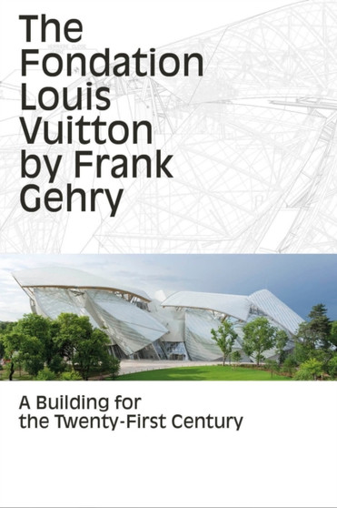 The Fondation Louis Vuitton by Frank Gehry : A Building for the Twenty-First Century