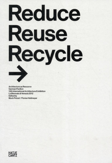Reduce, Reuse, Recycle : Architecture as ResourceGerman Pavilion / 13th International Architecture Exhibition La Biennale di Venezia 201213th International Architecture Exhibition La Biennale di Venez